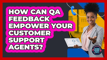 How Can QA Feedback Empower Your Customer Support Agents? - Customer Support Coach