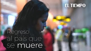 Documental: Regreso a Venezuela, un país que se muere | El Tiempo