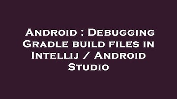 Android : Debugging Gradle build files in Intellij / Android Studio