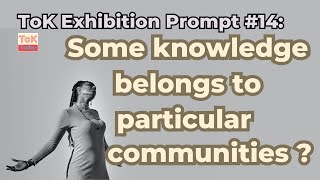 ToK Exhibition Prompt 14: Some knowledge belongs to particular communities of knowers ?