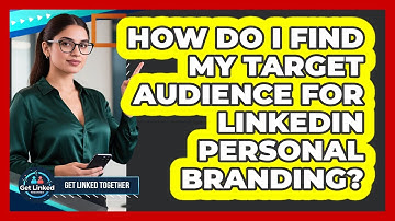 How Do I Find My Target Audience For LinkedIn Personal Branding? - Get Linked Together