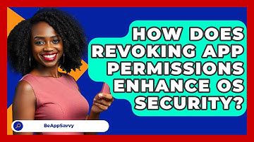 How Does Revoking App Permissions Enhance OS Security? - Be App Savvy