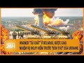 Xung đột Nga Ukraine 22/5: Nga nhập xăng, dầu từ Belarus, Wagner được giao bảo vệ đường vận chuyển