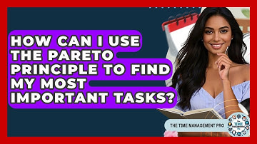 How Can I Use The Pareto Principle To Find My Most Important Tasks? - The Time Management Pro