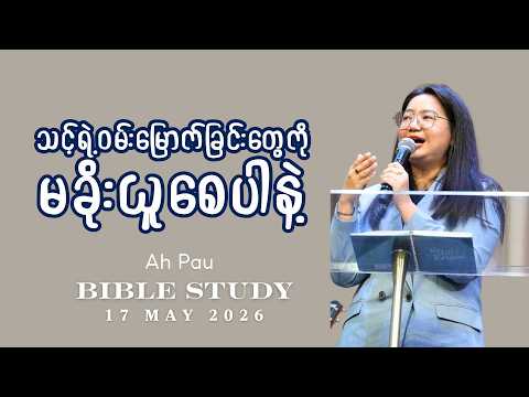 သင့်ရဲ့ဝမ်းမြောက်ခြင်းတွေကို မခိုးယူစေပါနဲ့ | Ah Pau | Bible Study| 17 May 2026