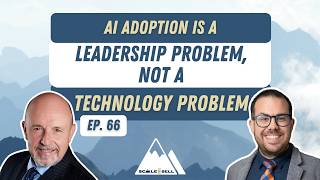 AI Adoption Is a Leadership Problem, Not a Technology Problem (Ep. 66)