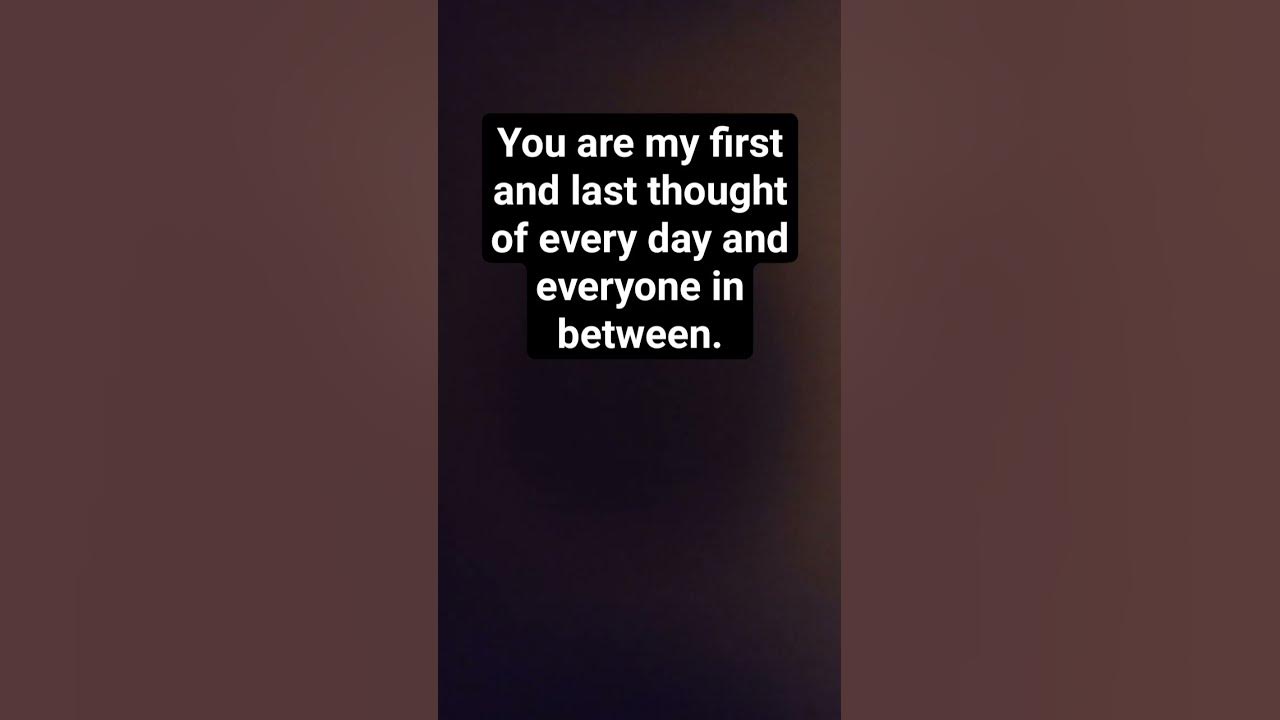 You are my first and last thought of every day and everyone in between