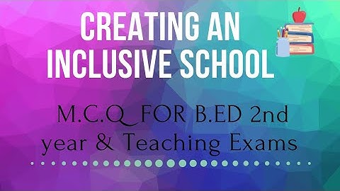 MCQ On Creating An Inclusive School for B.ed 2nd year and teaching exams by Kanchan Sharma