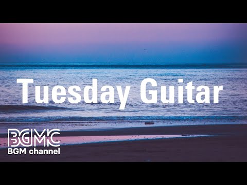 Tuesday Guitar: Relaxing Easy Listening Music - Background Instrumental Guitar for Study, Work