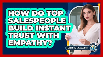 How Do Top Salespeople Build Instant Trust With Empathy? - Small Biz Success Hub
