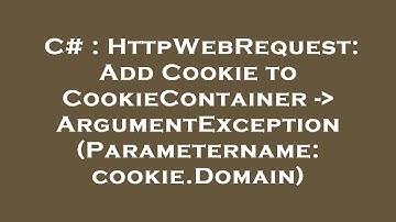 C# : HttpWebRequest: Add Cookie to CookieContainer -  ArgumentException (Parametername: cookie.Domai