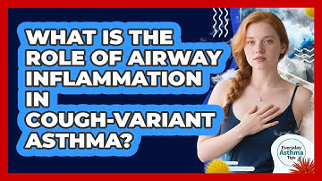 What Is The Role Of Airway Inflammation In Cough-variant Asthma? - Everyday Asthma Tips