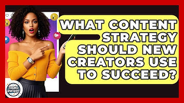 What Content Strategy Should New Creators Use To Succeed? - Trend Unwrapper