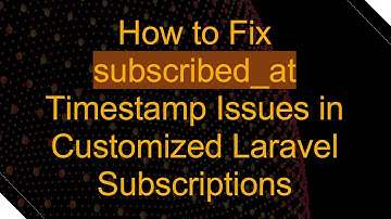 How to Fix subscribed_at Timestamp Issues in Customized Laravel Subscriptions