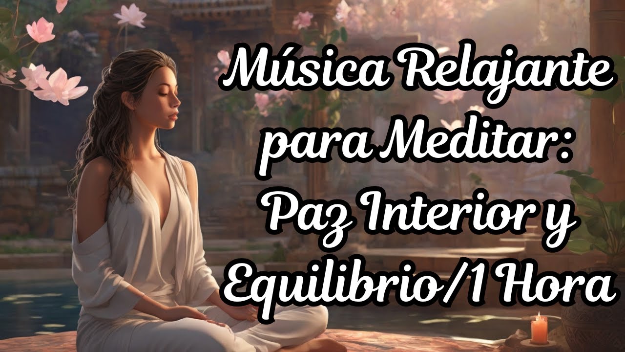 Música Relajante para Meditar: Paz Interior y Equilibrio/1 Hora - YouTube