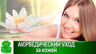 Аюрведический уход. 25 Эффективных советов для КРАСОТЫ И ЗДОРОВЬЯ КОЖИ