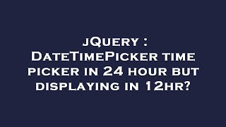 jQuery : DateTimePicker time picker in 24 hour but displaying in 12hr?