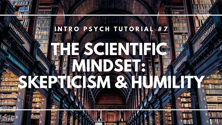 The Scientific Mindset: Skepticism and Humility (Intro Psych Tutorial #7)
