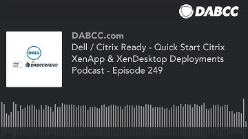 Dell / Citrix Ready - Quick Start Citrix XenApp & XenDesktop Deployments Podcast - Episode 249