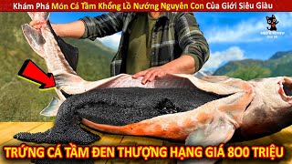 Khám Phá Món Cá Tầm Khổng Lồ Nướng Nguyên Con Của Giới Siêu Giàu || Review Giải Trí Đời Sống