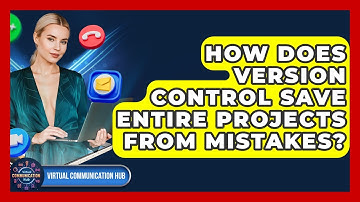 How Does Version Control Save Entire Projects From Mistakes? - Virtual Communication Hub
