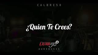 Quién te crees? Letra calibre 50