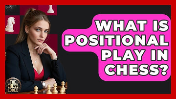 What Is Positional Play In Chess? - The Chess Codex
