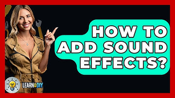 How To Add Sound Effects? - LearnToDIY360.com