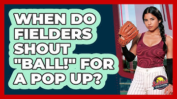 When Do Fielders Shout "Ball!" For A Pop Up?