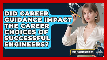 Did Career Guidance Impact the Career Choices of Successful Engineers? - Your Engineering Future