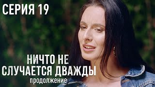 НИЧТО НЕ СЛУЧАЕТСЯ ДВАЖДЫ Продолжение 19 серия | Лучшая Мелодрама про Любовь.