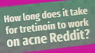 How long does it take for tretinoin to work on acne Reddit?