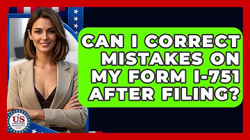 Can I Correct Mistakes On My Form I-751 After Filing? - US Citizenship Immigration Guide