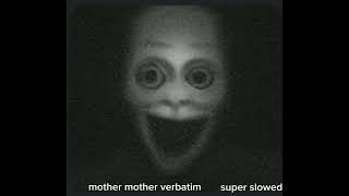 mother mother verbatim super slowed