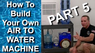 Part 5 | How To Make Your Own Air To Water Generator At Home | 4 to 9 Gallons Of Purified Water/Day