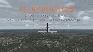 Bucket List Flights: Flying To Oshkosh | Leg 2: Weather + ControlPad + GPS Approach | X-Plane 11