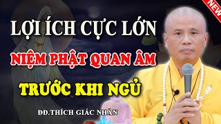 LỢI ÍCH CỰC LỚN NIỆM PHẬT QUAN ÂM TRƯỚC KHI NGỦ GIA ĐÌNH NÊN TẬP THÓI QUEN NÀY- Thầy Thích Giác Nhàn