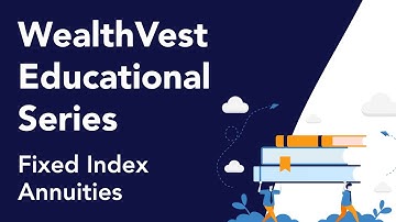 WealthVest Educational Series | Fixed Index Annuities