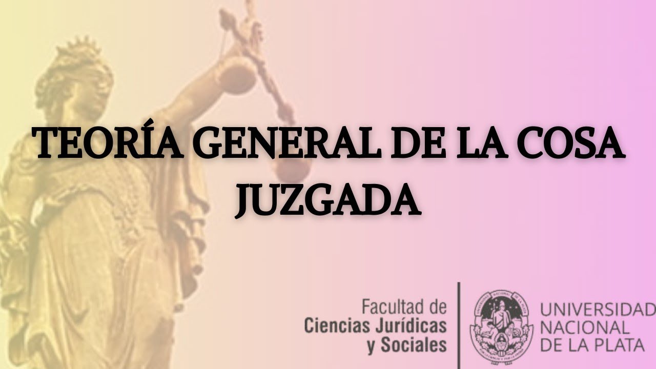 TEORÍA GENERAL DE LA COSA JUZGADA