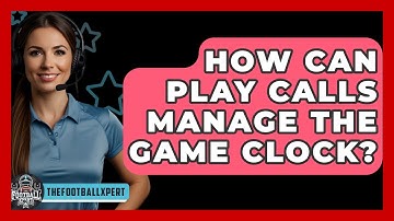 How Can Play Calls Manage The Game Clock? - The Football Xpert