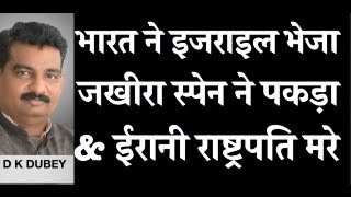 भारत ने इजराइल को भेजा जखीरा स्पेन ने पकड़ा और ईरानी राष्ट्रपति मरे