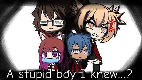 A Stupid boy I knew...? || Gacha Life