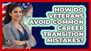 How Do Veterans Avoid Common Career Transition Mistakes? - Veteran Community Guide