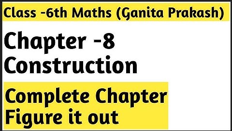 Chapter -8 Construction  ||  Class 6th Maths || Ganita Prakash