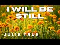 Julie True - I Will Be Still