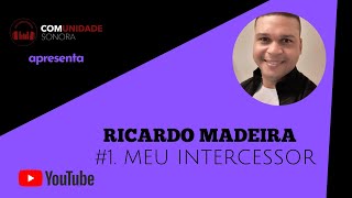 Meu Intercessor - Ricardo Madeira - Comunidade Sonora