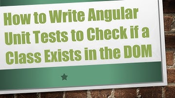 How to Write Angular Unit Tests to Check if a Class Exists in the DOM