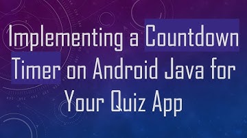 Implementing a Countdown Timer on Android Java for Your Quiz App