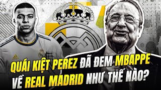 QUÁI KIỆT PEREZ ĐÃ ĐEM MBAPPE VỀ REAL MADRID NHƯ THẾ NÀO