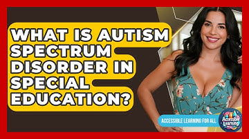 What Is Autism Spectrum Disorder In Special Education? - Accessible Learning For All